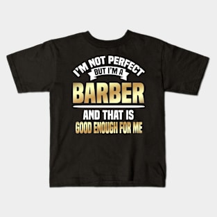 I'm Not Perfect But I'm A Barber And That Is Good Enough For Me Kids T-Shirt